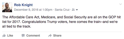 "The Affordable Care Act, Medicare, and Social Security are all on the GOP hit list for 2017. Congratulations Trump voters, here comes the train--and we're all tied to the track."
